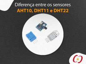 Diferenças entre os Sensores: AHT10, DHT11 e DHT22